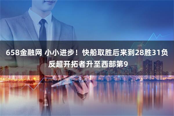658金融网 小小进步！快船取胜后来到28胜31负 反超开拓者升至西部第9