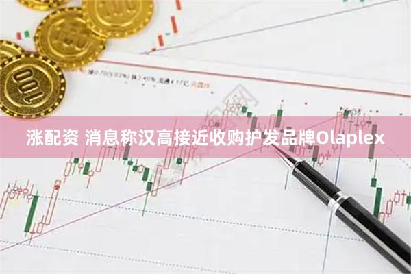 涨配资 消息称汉高接近收购护发品牌Olaplex