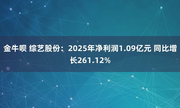 金牛呗 综艺股份：2025年净利润1.09亿元 同比增长261.12%