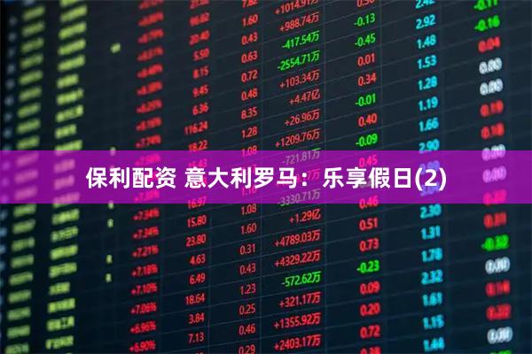 保利配资 意大利罗马：乐享假日(2)