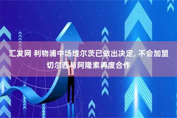 汇发网 利物浦中场维尔茨已做出决定, 不会加盟切尔西与阿隆索再度合作